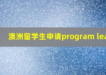 澳洲留学生申请program leave